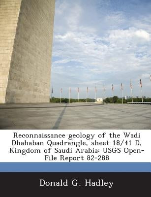 Reconnaissance geology of the Wadi Dhahaban Quadrangle, sheet 18/41 D, Kingdom of Saudi Arabia: USGS Open-File Report 82-288 by Hadley, Donald G.