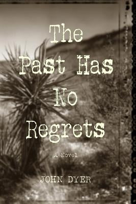 The Past Has No Regrets by Dyer, John