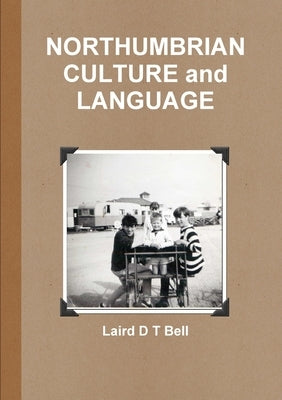 NORTHUMBRIAN CULTURE and LANGUAGE by Bell, Laird D. T.