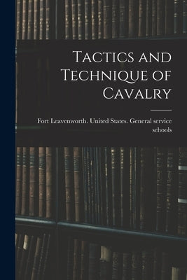 Tactics and Technique of Cavalry by United States General Service Schools