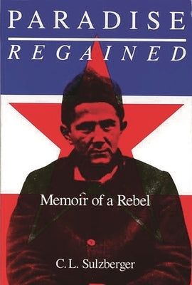 Paradise Regained: Memoir of a Rebel by Sulzberger, C. L.