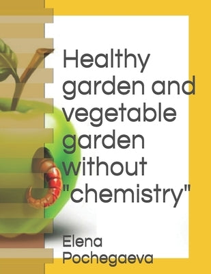 Healthy garden and vegetable garden without "chemistry" by Pochegaeva, Elena