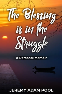 The Blessing is in the Struggle: A Personal Memoir by Pool, Jeremy Adam