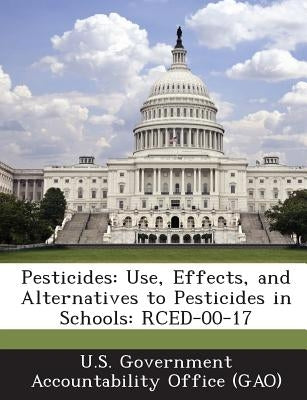 Pesticides: Use, Effects, and Alternatives to Pesticides in Schools: RCED-00-17 by U. S. Government Accountability Office (