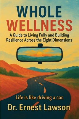Whole Wellness: A Guide to Living Fully and Building Resilience Across the Eight Dimensions by Lawson, Ernest