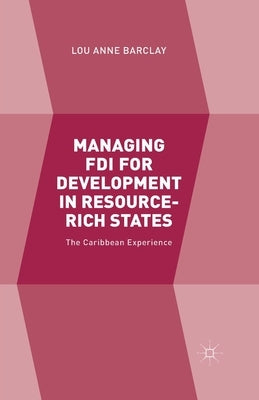 Managing FDI for Development in Resource-Rich States: The Caribbean Experience by Barclay, L.