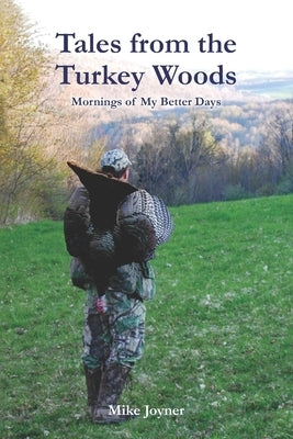 Tales from the Turkey Woods: Mornings of My Better Days by Joyner, Mike