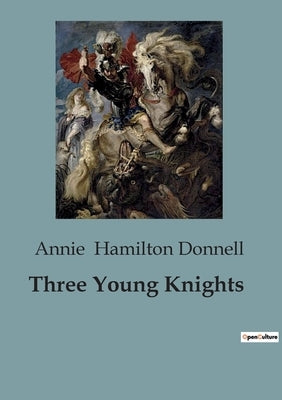 Three Young Knights: Adventures of Three Brothers on a Quest for Chivalry by Hamilton Donnell, Annie