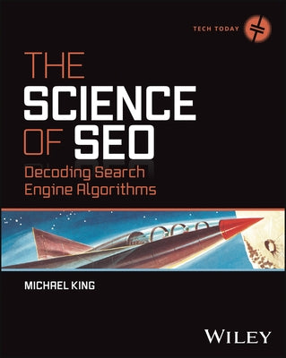 The Science of Seo: Decoding Search Engine Algorithms by King, Michael