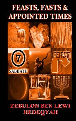 Feasts, Fasts & Appointed Times: A Concise Expository of Qadowsh Days and Worship for Yisrael/Yasharal by Hedeqyah, Zebulon Ben Lewi