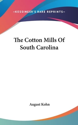 The Cotton Mills Of South Carolina by Kohn, August