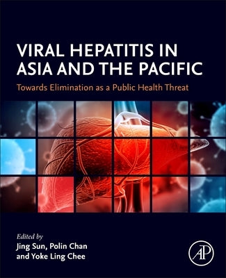 Viral Hepatitis in Asia and the Pacific: Towards Elimination as a Public Health Threat by Sun, Jing