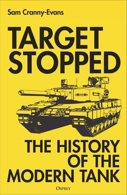 Target Stopped: The History of the Modern Tank by Cranny-Evans, Sam