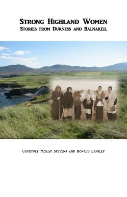Strong Highland Women: Stories from Durness and Balnakeil by Lansley, Ronald