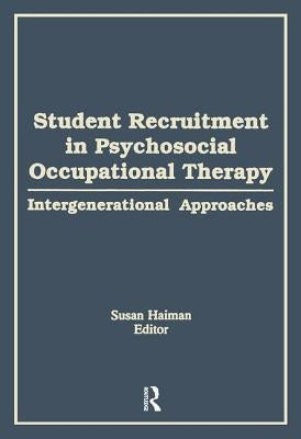 Student Recruitment in Psychosocial Occupational Therapy: Intergenerational Approaches by Haiman, Susan