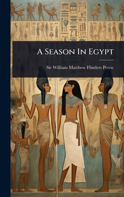 A Season In Egypt by Sir William Matthew Flinders Petrie