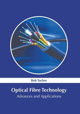 Optical Fibre Technology: Advances and Applications by Tucker, Bob
