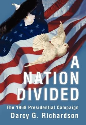 A Nation Divided: The 1968 Presidential Campaign by Richardson, Darcy G.