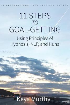 11 Steps to Goal Getting: Using Principles of Hypnosis, NLP, and Huna by Murthy, S. Keya