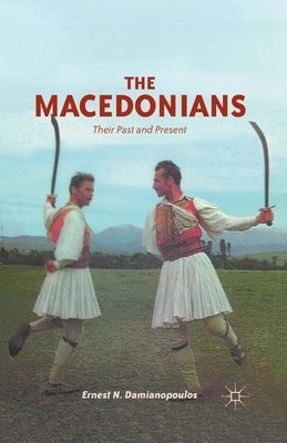 The Macedonians: Their Past and Present by Damianopoulos, E.