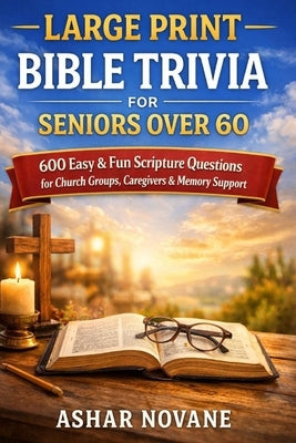 Large Print Bible Trivia for Seniors Over 60: 600 Easy & Fun Scripture Questions for Church Groups, Caregivers & Memory Support by Novane, Ashar