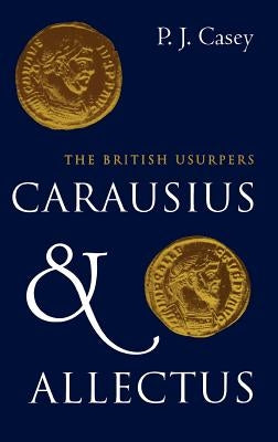 Carausius and Allectus: The British Usurpers by Casey, P. J.