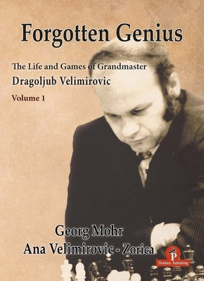 Forgotten Genius - The Life and Games of Grandmaster Dragoljub Velimirovic by Mohr, Georg