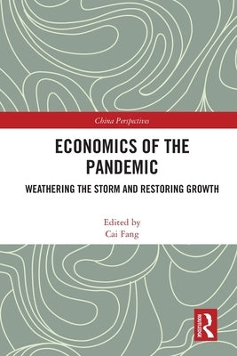 Economics of the Pandemic: Weathering the Storm and Restoring Growth by Fang, Cai