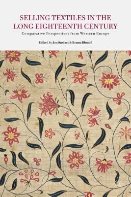 Selling Textiles in the Long Eighteenth Century: Comparative Perspectives from Western Europe by Stobart, J.
