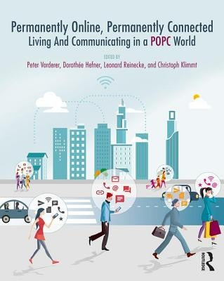 Permanently Online, Permanently Connected: Living and Communicating in a Popc World by Vorderer, Peter