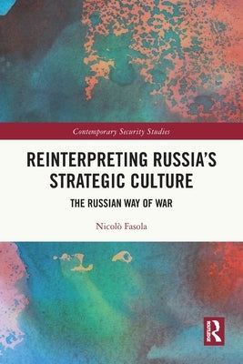Reinterpreting Russia's Strategic Culture: The Russian Way of War by Fasola, Nicolò
