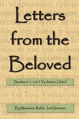 Letters from the Beloved: Studies in 1, 2 & 3 Yochanan (John) by Liberman, Joel