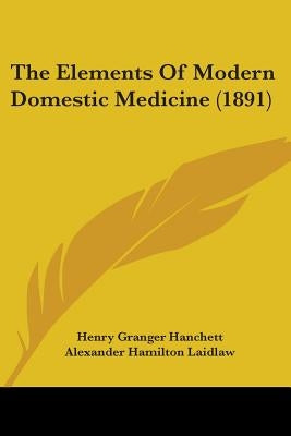 The Elements Of Modern Domestic Medicine (1891) by Hanchett, Henry Granger