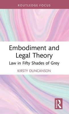 Embodiment and Legal Theory: Law in Fifty Shades of Grey by Duncanson, Kirsty