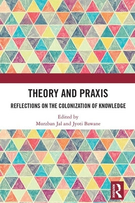 Theory and PRAXIS: Reflections on the Colonization of Knowledge by Jal, Murzban