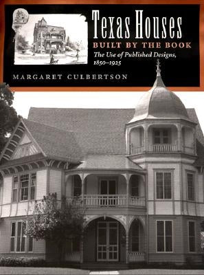 Texas Houses Built by the Book: The Use of Published Designs, 1850-1925 by Culbertson, Margaret