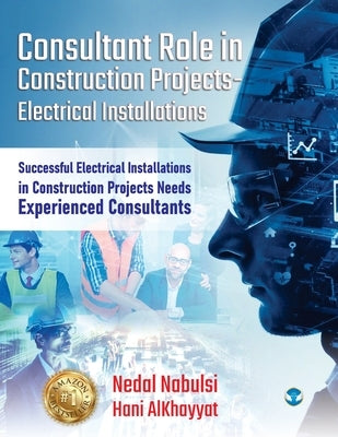Consultant Role in Construction Projects - Electrical Installations: Successful Electrical Installations in Construction Projects Needs Experienced Co by Alkhayyat, Hani