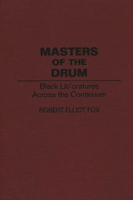 Masters of the Drum: Black Lit/Oratures Across the Continuum by Fox, Robert E.