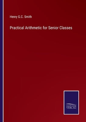 Practical Arithmetic for Senior Classes by Smith, Henry G. C.