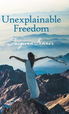 Unexplainable Freedom by Sinner, Forgiven