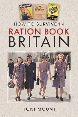 How to Survive in Ration Book Britain by Mount, Toni