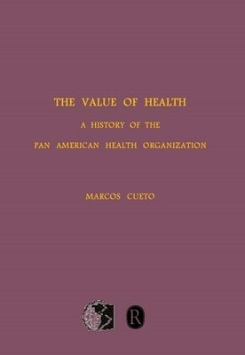 The Value of Health: A History of the Pan American Health Organization by Cueto, Marcos