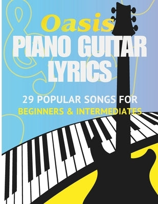 Oasis Sheet Music Book: 29 Popular Songs for Piano and Guitar (with Lyrics) - For Beginners & Intermediate Players by Rune, Cassiel