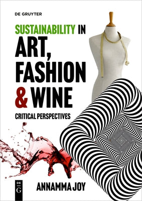 Sustainability in Art, Fashion and Wine: Critical Perspectives by Joy, Annamma