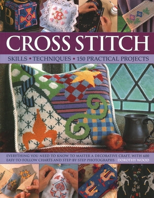 Cross Stitch: Skills, Techniques, 150 Practical Projects by Wood, Dorothy