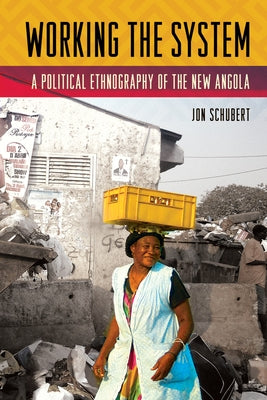 Working the System: A Political Ethnography of the New Angola by Schubert, Jon