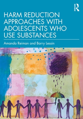 Harm Reduction Approaches with Adolescents Who Use Substances by Reiman, Amanda