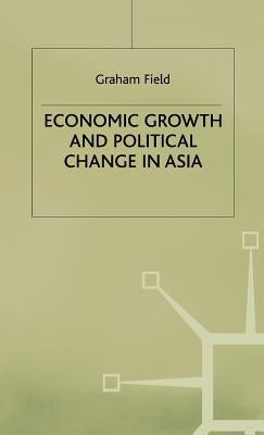 Economic Growth and Political Change in Asia by Field, Graham