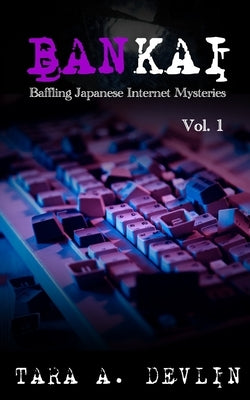 Bankai: Baffling Japanese Internet Mysteries: Volume One by Devlin, Tara a.