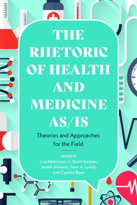 Rhetoric of Health and Medicine As/Is: Theories and Approaches for the Field by Melonçon, Lisa